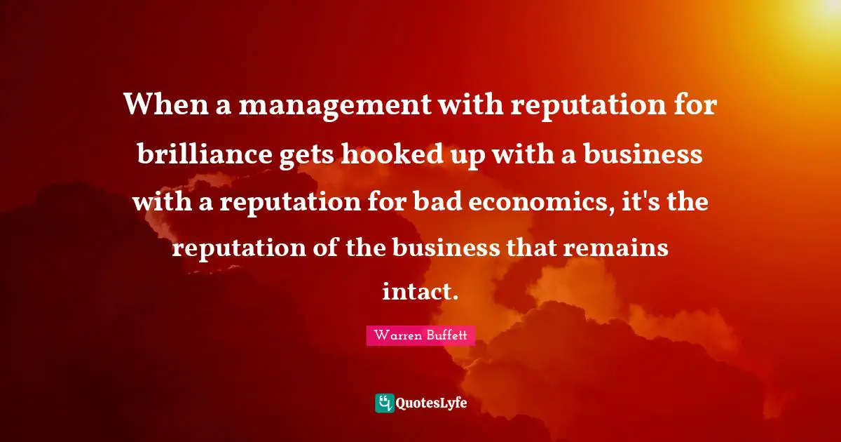 When a management with reputation for brilliance gets hooked up with a business with a reputation for bad economics, it's the reputation of the business that remains intact.