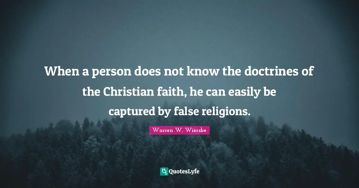 When a person does not know the doctrines of the Christian faith, he can easily be captured by false religions.