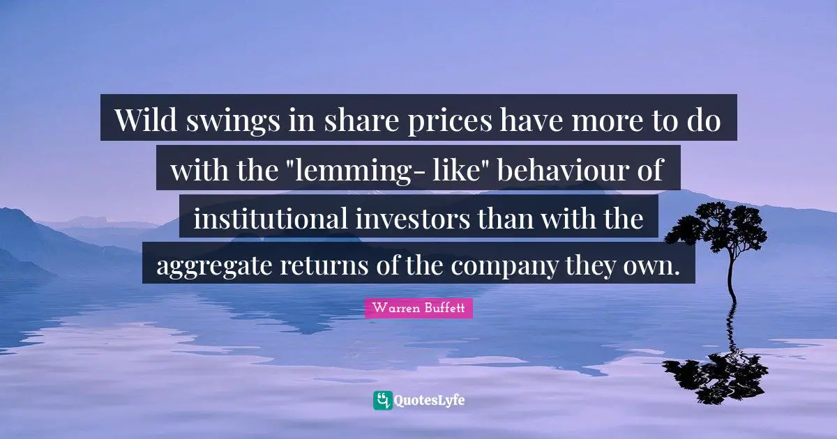 Wild swings in share prices have more to do with the "lemming- like" behaviour of institutional investors than with the aggregate returns of the company they own.