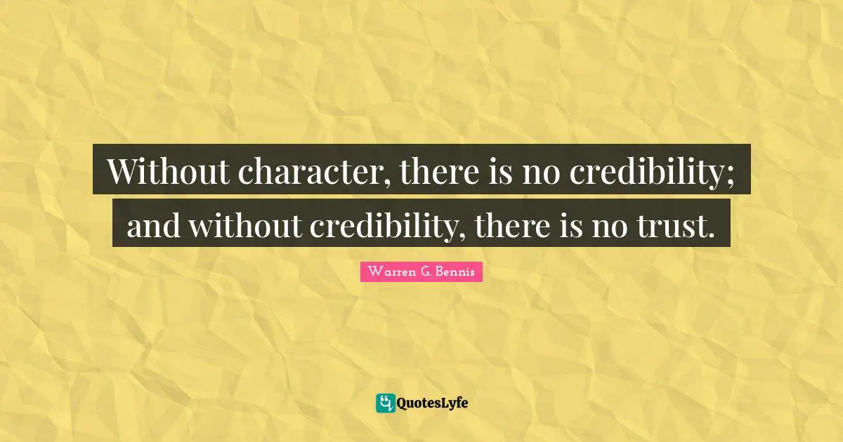 Credibility Quotes: "Without character, there is no credibility; and without credibility, there is no trust."