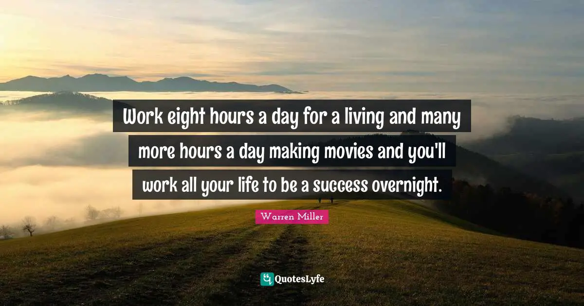 Warren Miller Quotes: "Work eight hours a day for a living and many more hours a day making movies and you'll work all your life to be a success overnight."