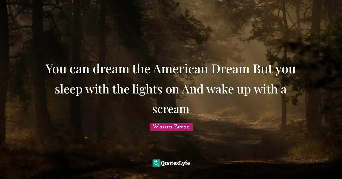 American Dream Quotes: "You can dream the American Dream But you sleep with the lights on And wake up with a scream"