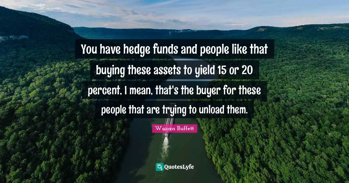 You have hedge funds and people like that buying these assets to yield 15 or 20 percent, I mean, that's the buyer for these people that are trying to unload them.