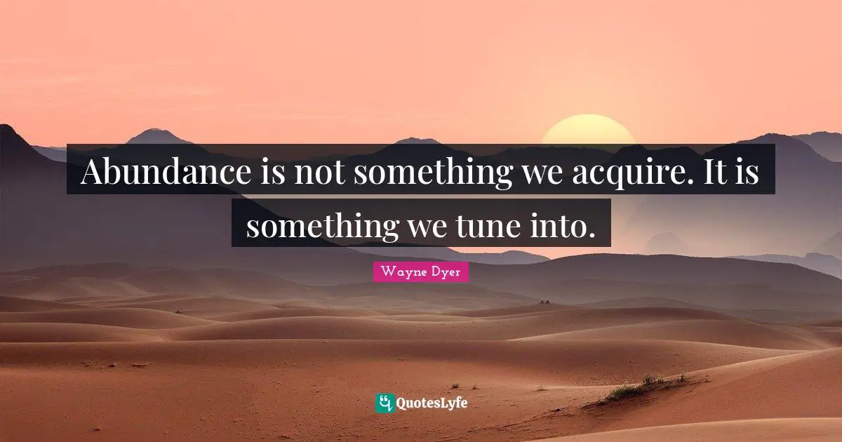 Abundance is not something we acquire. It is something we tune into.