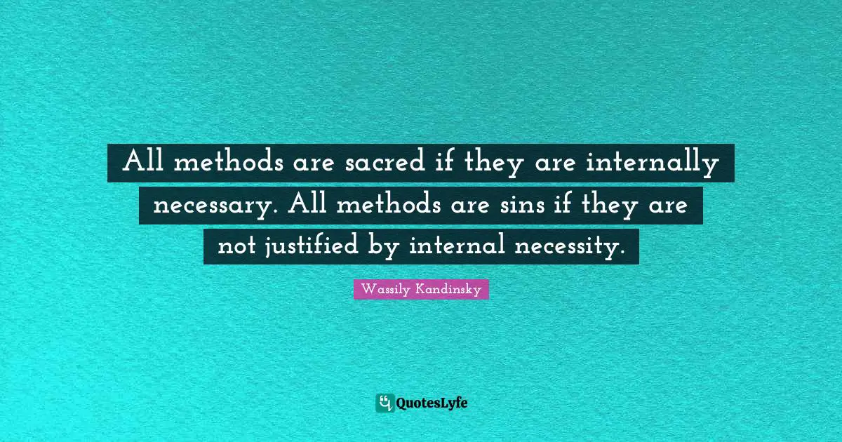 All methods are sacred if they are internally necessary. All methods are sins if they are not justified by internal necessity.