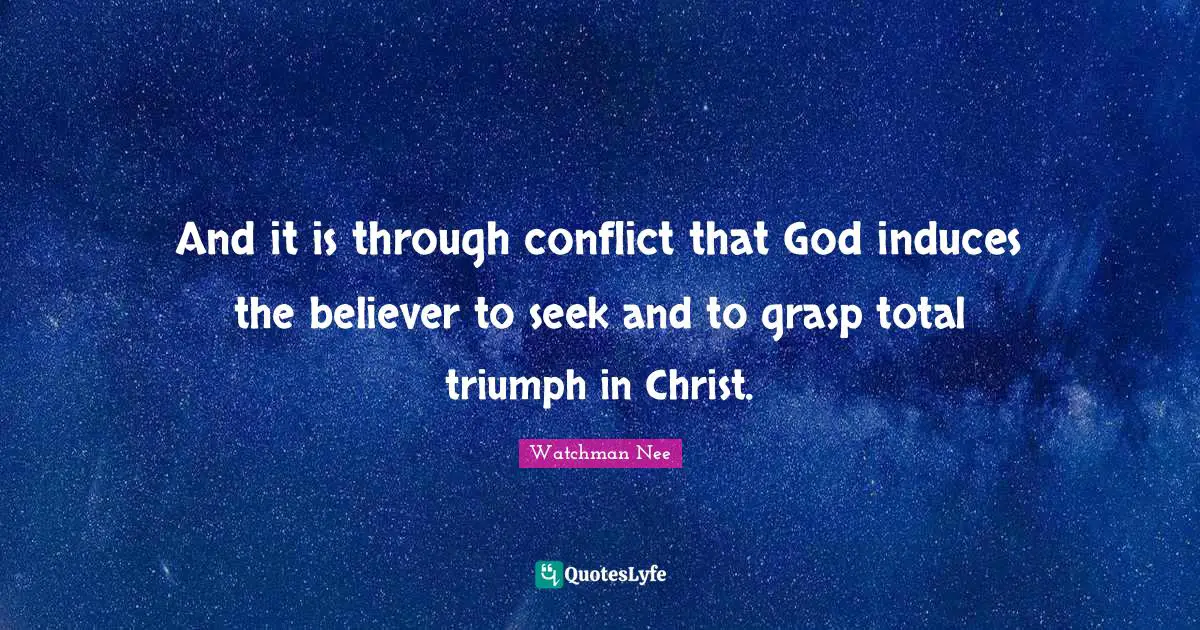 And it is through conflict that God induces the believer to seek and to grasp total triumph in Christ.