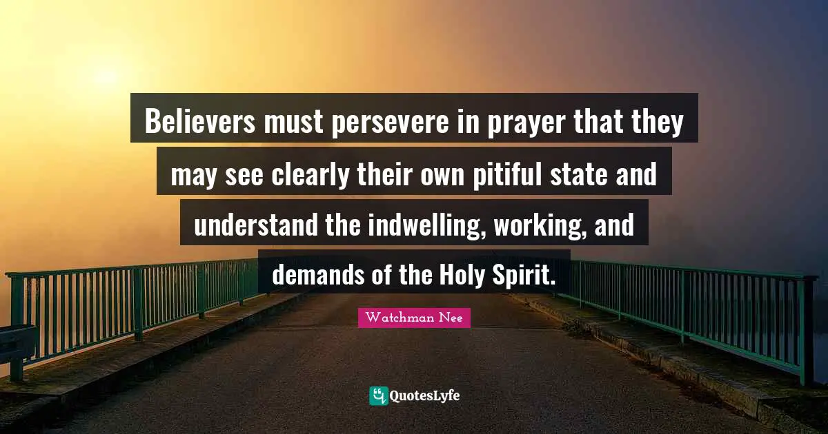 Believers must persevere in prayer that they may see clearly their own pitiful state and understand the indwelling, working, and demands of the Holy Spirit.