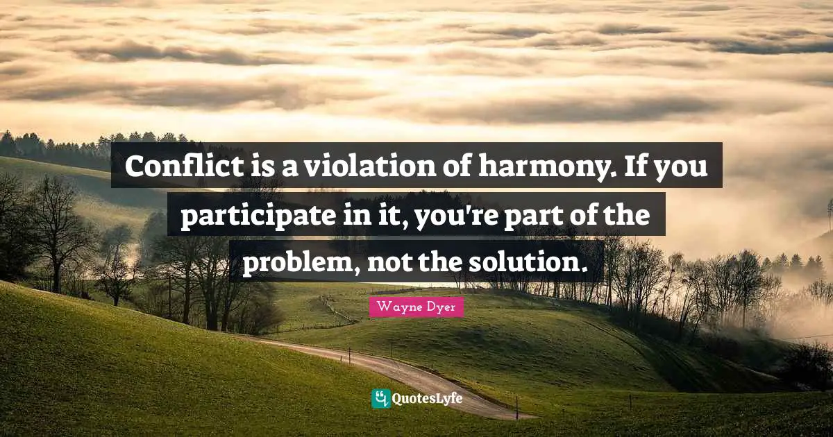 Conflict is a violation of harmony. If you participate in it, you're part of the problem, not the solution.