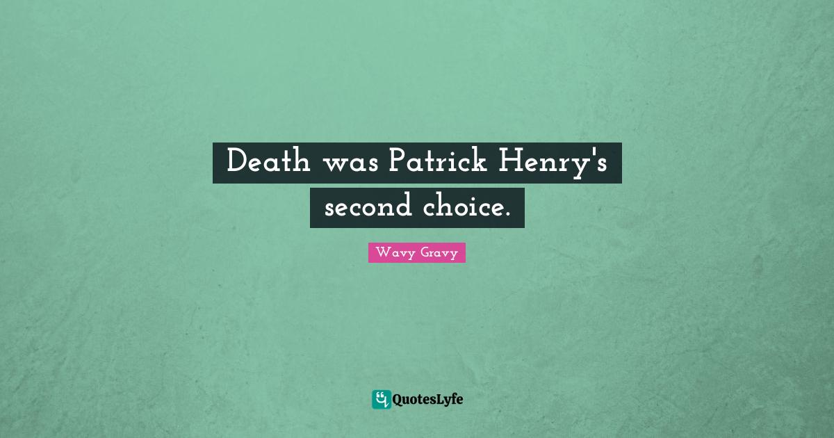 Death was Patrick Henry's second choice.