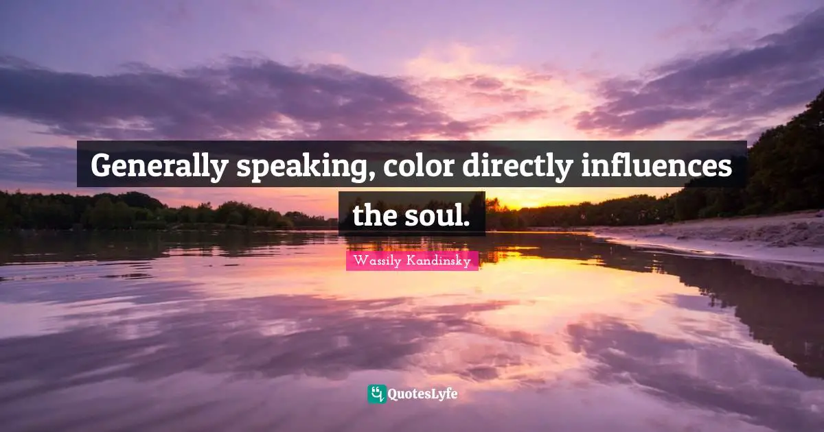 Generally speaking, color directly influences the soul.