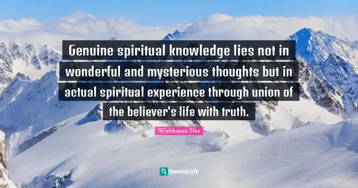 Genuine spiritual knowledge lies not in wonderful and mysterious thoughts but in actual spiritual experience through union of the believer's life with truth.