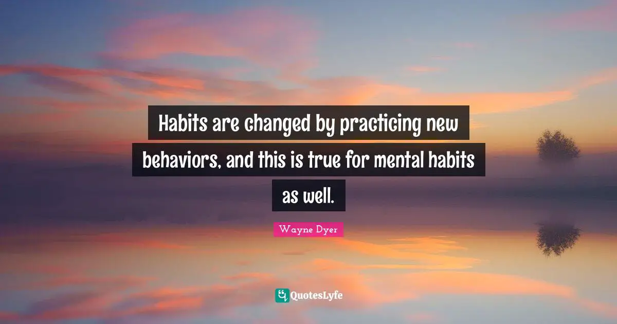 Habits are changed by practicing new behaviors, and this is true for mental habits as well.