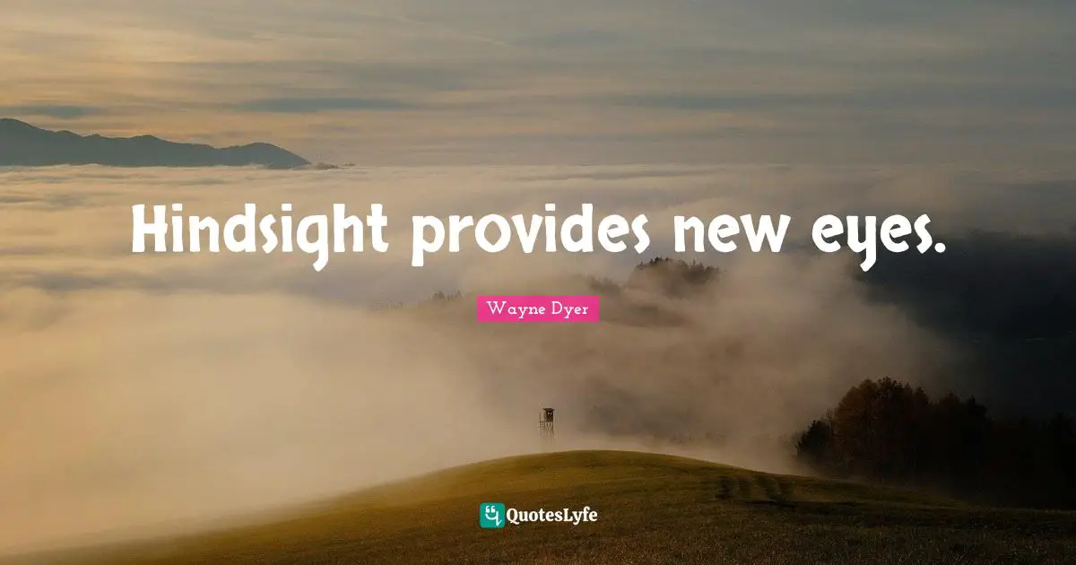 Hindsight provides new eyes.