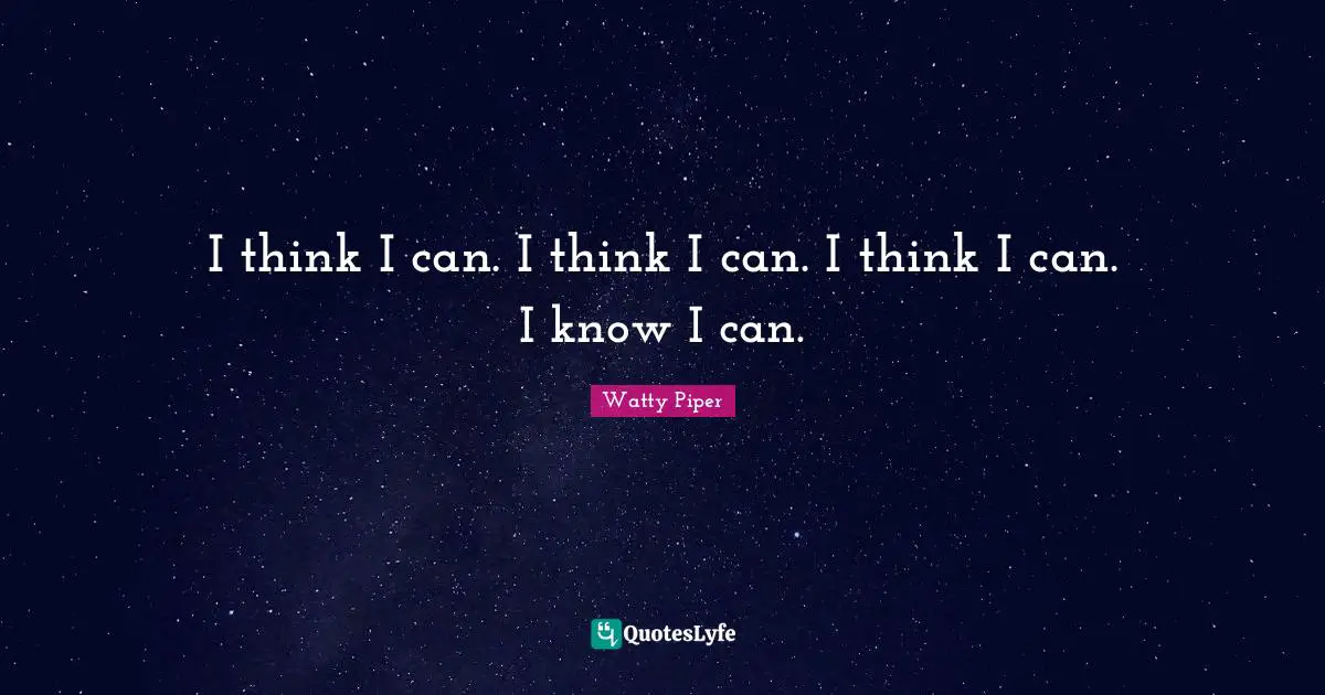 I think I can. I think I can. I think I can. I know I can.