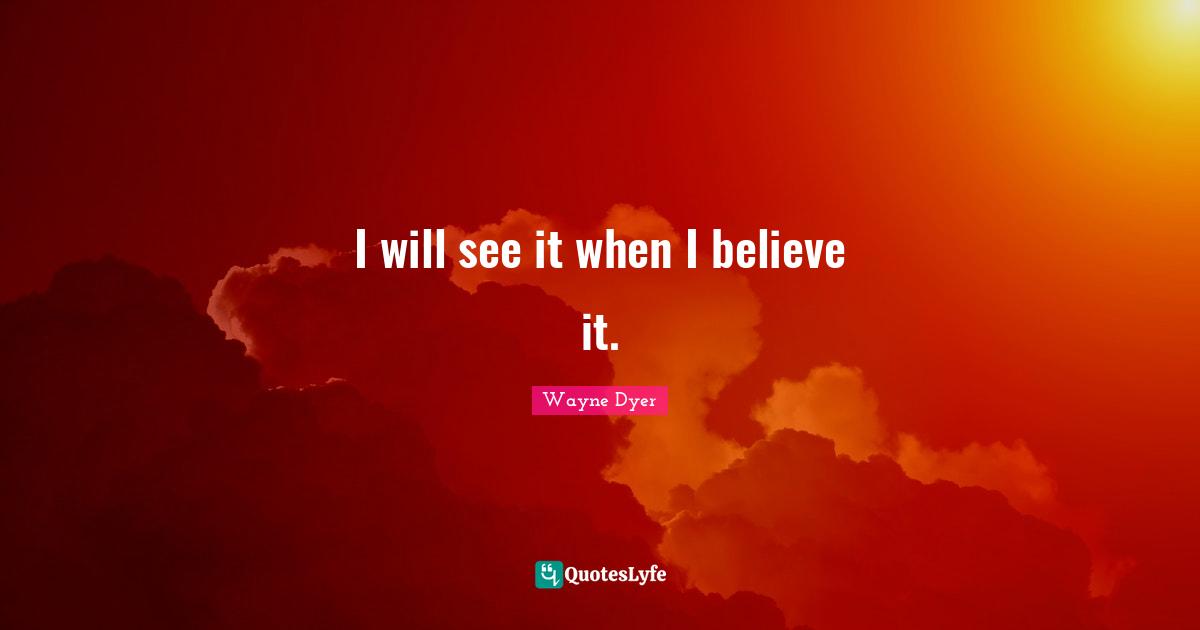 I will see it when I believe it.