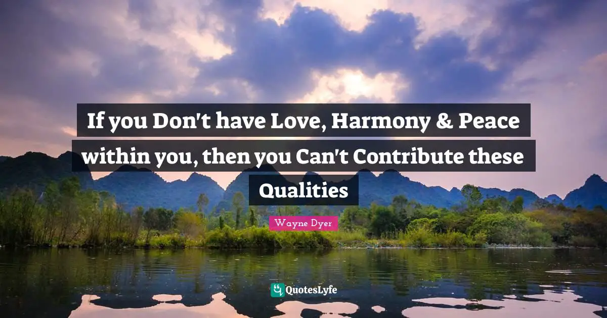 Peace Within Quotes: "If you Don't have Love, Harmony & Peace within you, then you Can't Contribute these Qualities"