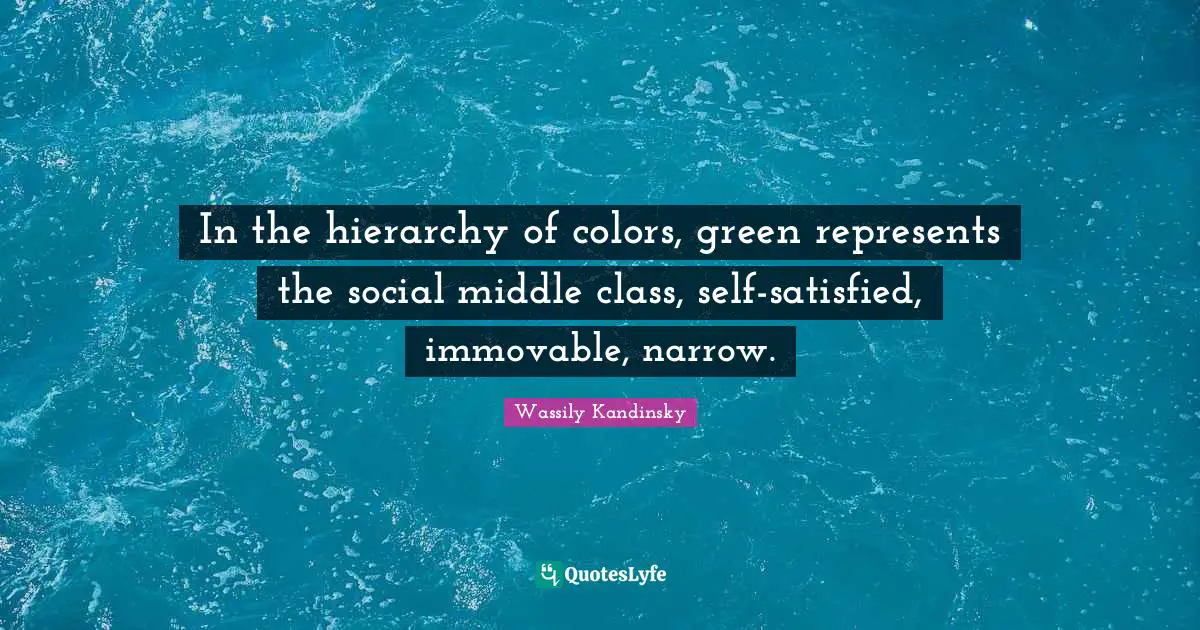 Middle Class Quotes: "In the hierarchy of colors, green represents the social middle class, self-satisfied, immovable, narrow."