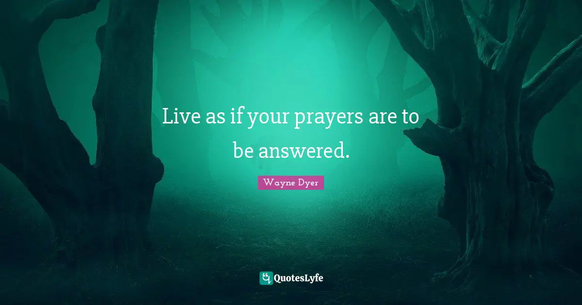 Live as if your prayers are to be answered.
