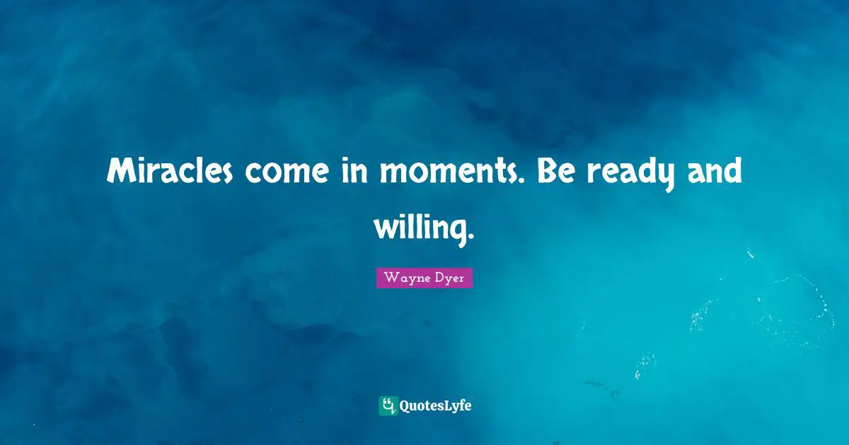 Willing Quotes: "Miracles come in moments. Be ready and willing."