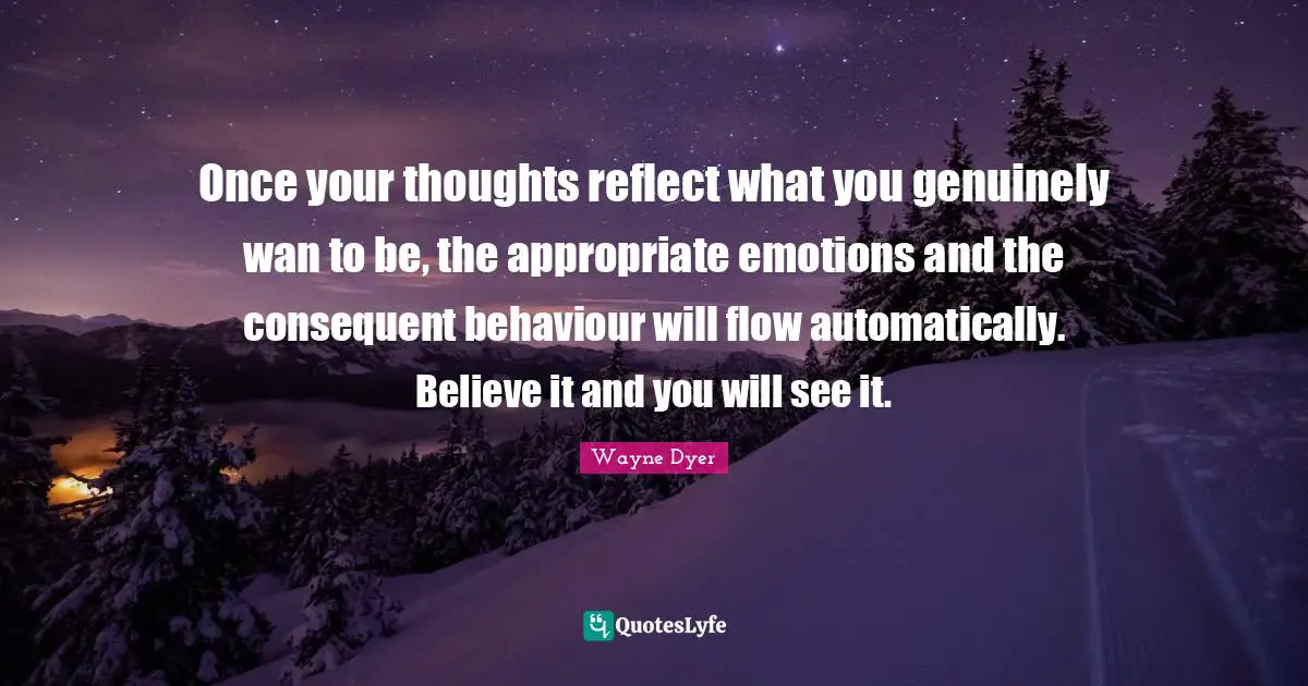 Once your thoughts reflect what you genuinely wan to be, the appropriate emotions and the consequent behaviour will flow automatically. Believe it and you will see it.