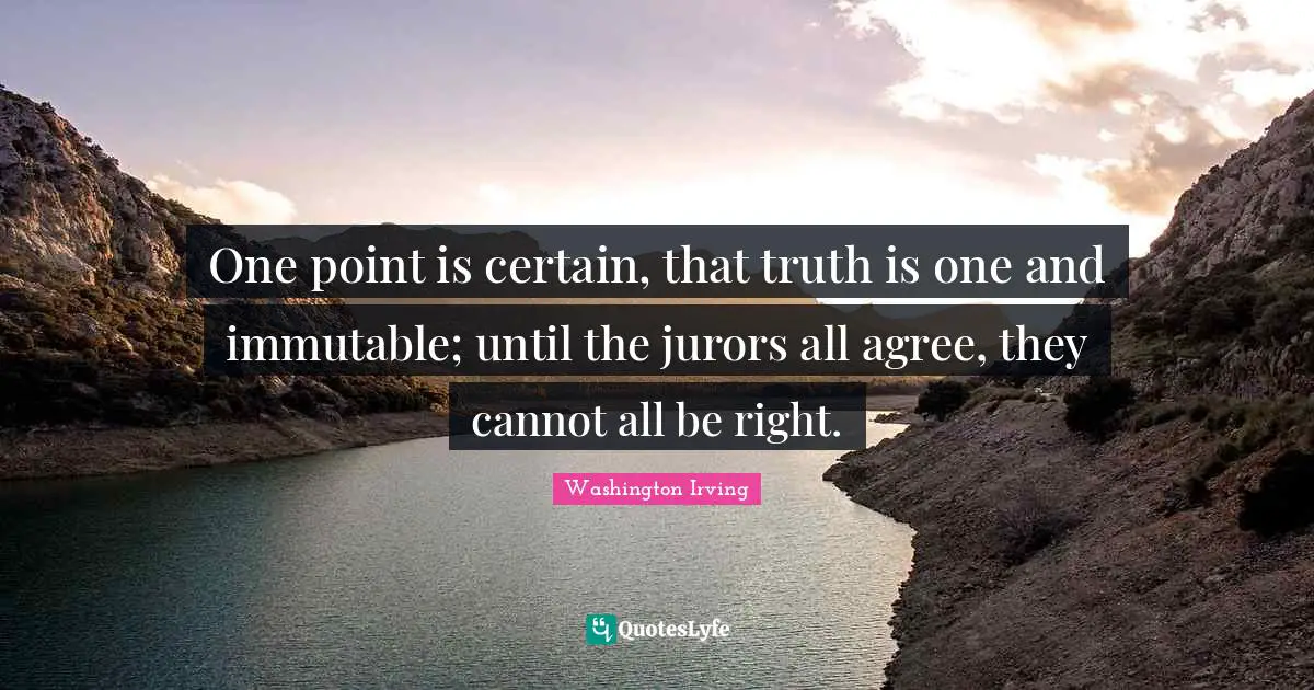 One point is certain, that truth is one and immutable; until the jurors all agree, they cannot all be right.