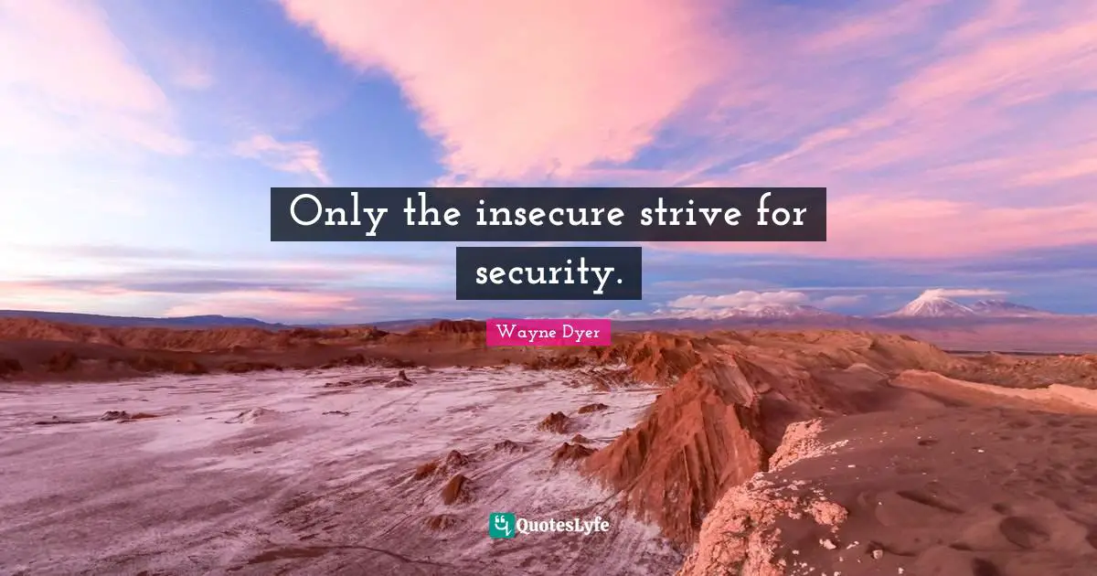 Insecure Quotes: "Only the insecure strive for security."