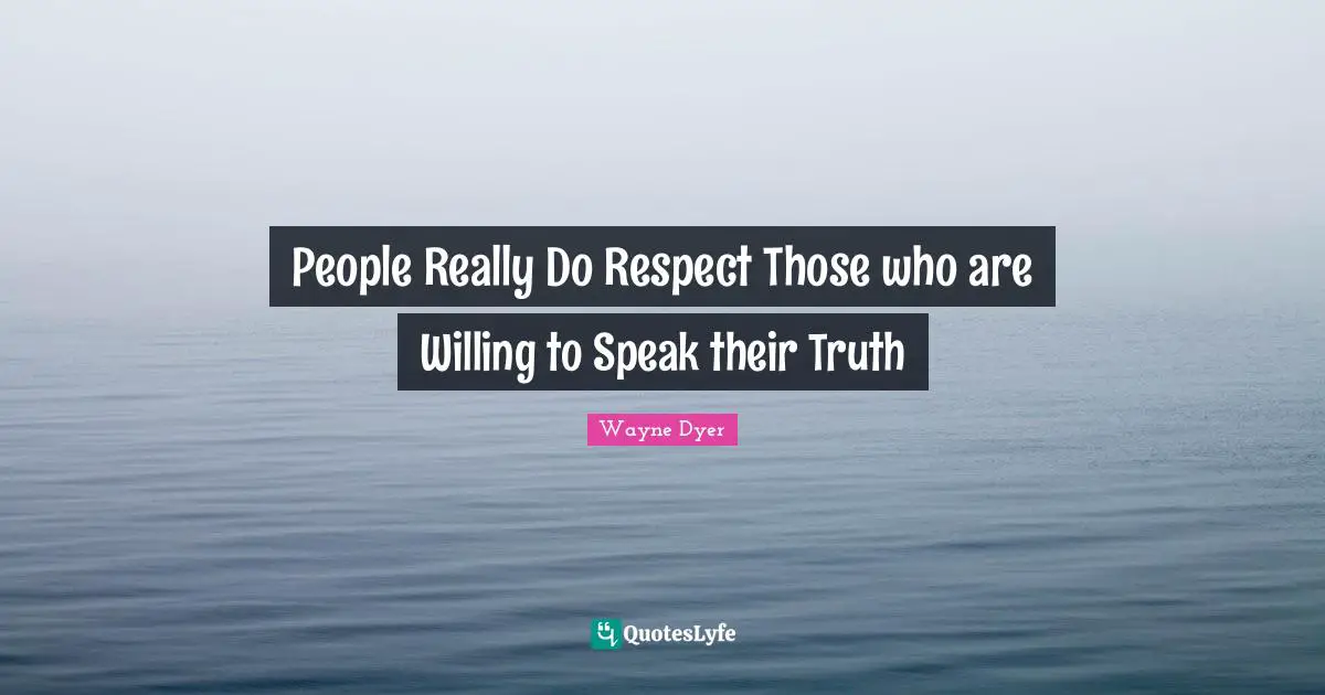 People Really Do Respect Those who are Willing to Speak their Truth