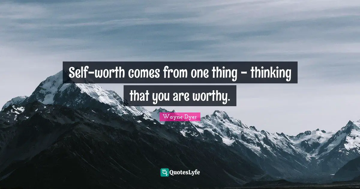 Self Esteem Quotes: "Self-worth comes from one thing - thinking that you are worthy."