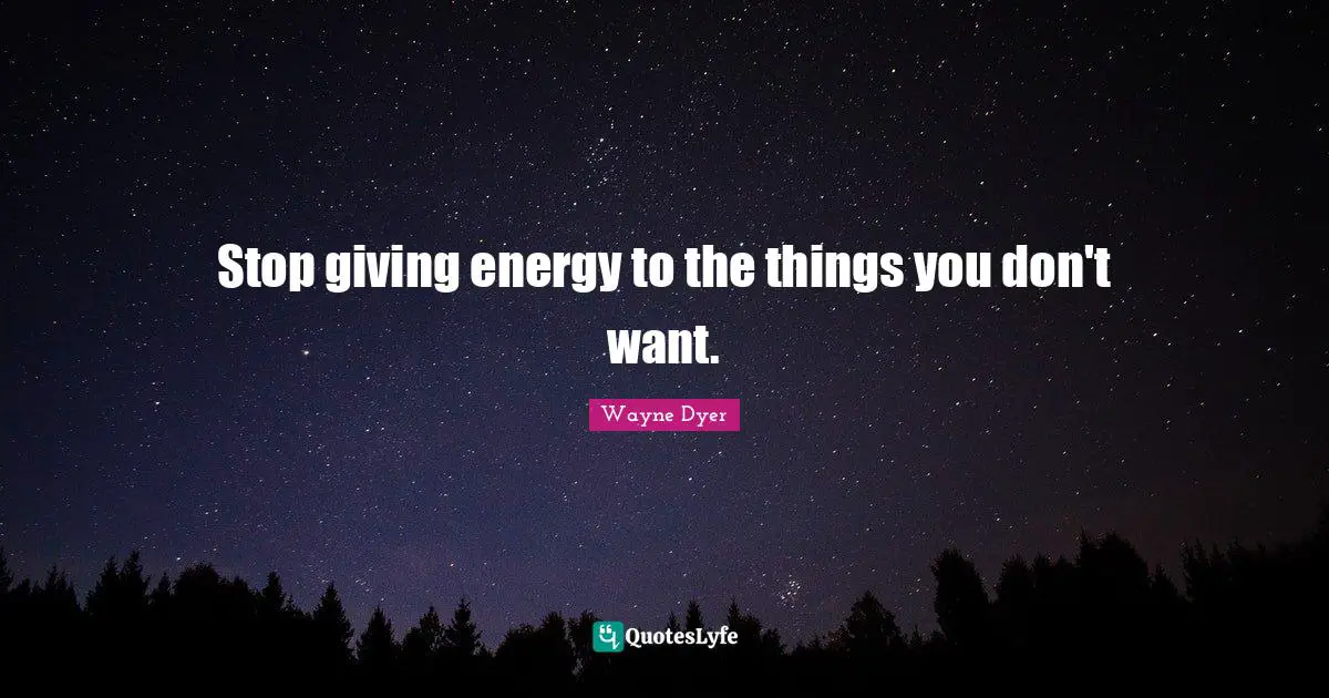 Closing Quotes: "Stop giving energy to the things you don't want."