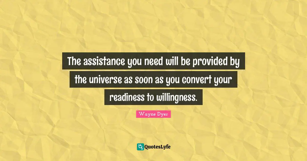 The assistance you need will be provided by the universe as soon as you convert your readiness to willingness.