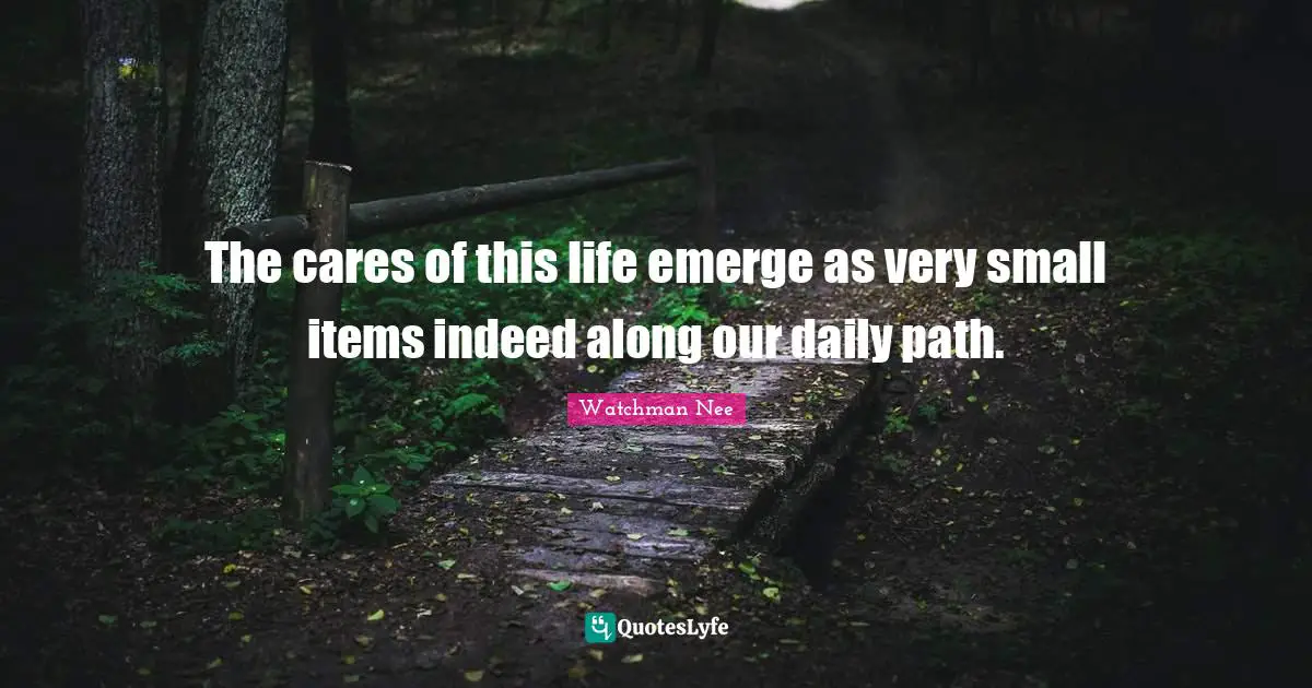 Items Quotes: "The cares of this life emerge as very small items indeed along our daily path."