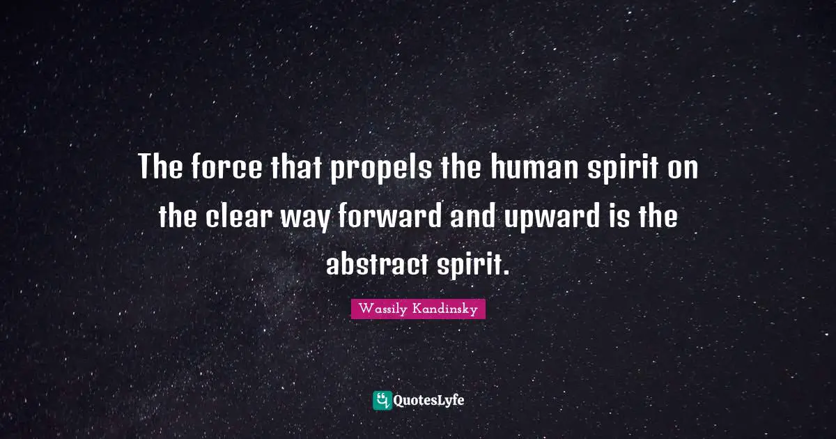 The force that propels the human spirit on the clear way forward and upward is the abstract spirit.