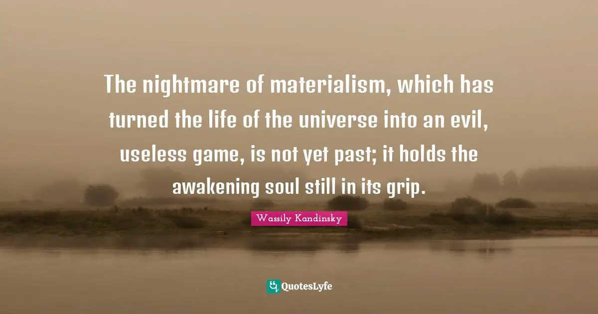Nightmare Quotes: "The nightmare of materialism, which has turned the life of the universe into an evil, useless game, is not yet past; it holds the awakening soul still in its grip."