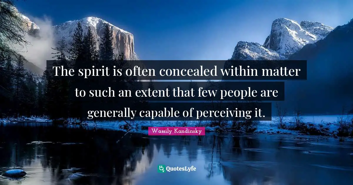 The spirit is often concealed within matter to such an extent that few people are generally capable of perceiving it.