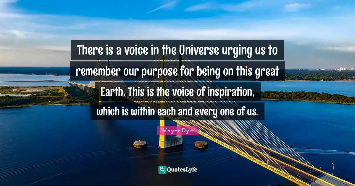 There is a voice in the Universe urging us to remember our purpose for being on this great Earth. This is the voice of inspiration, which is within each and every one of us.