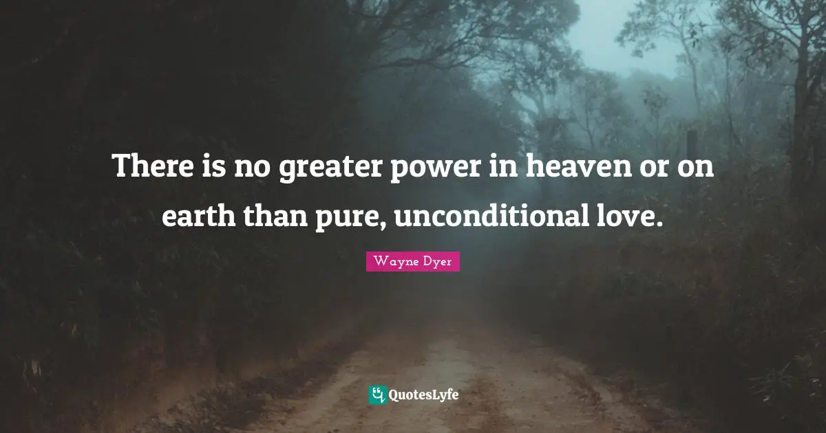 Unconditional Love Quotes: "There is no greater power in heaven or on earth than pure, unconditional love."