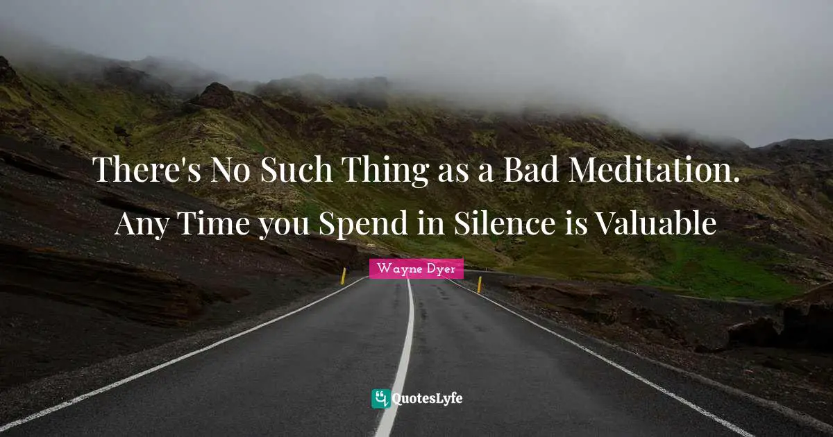 There's No Such Thing as a Bad Meditation. Any Time you Spend in Silence is Valuable