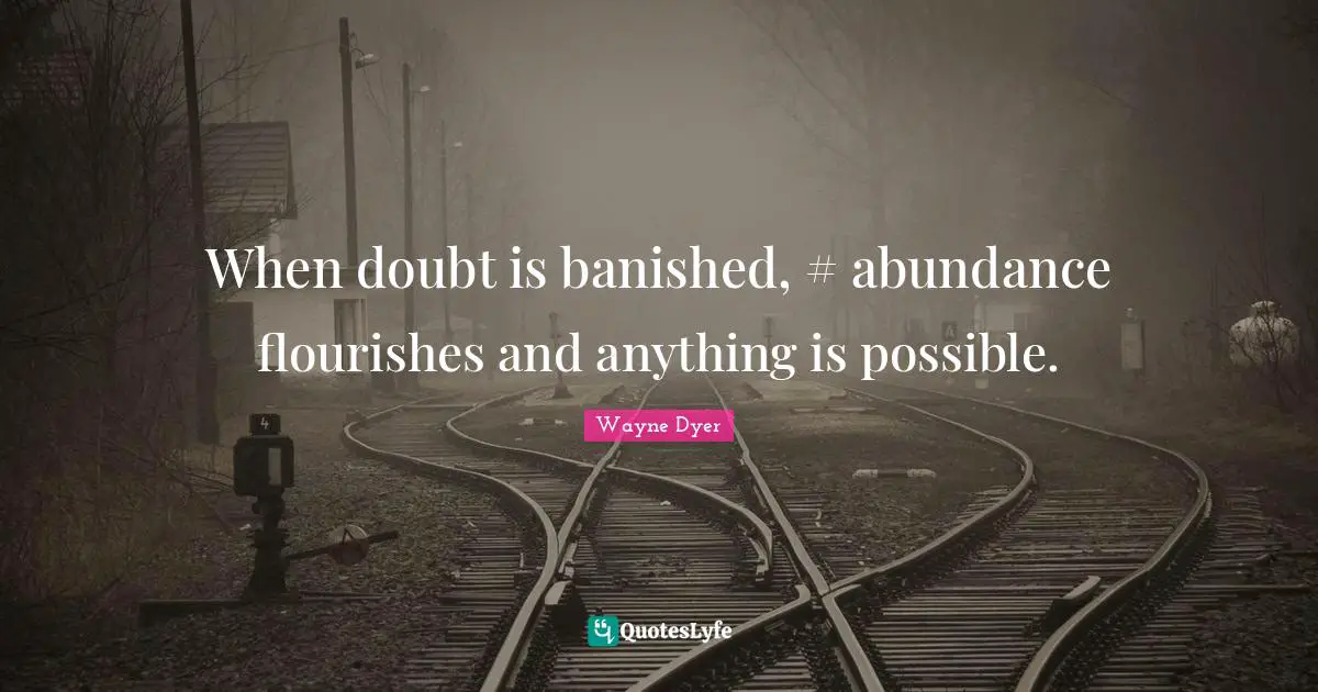 When doubt is banished, #‎ abundance flourishes and anything is possible.