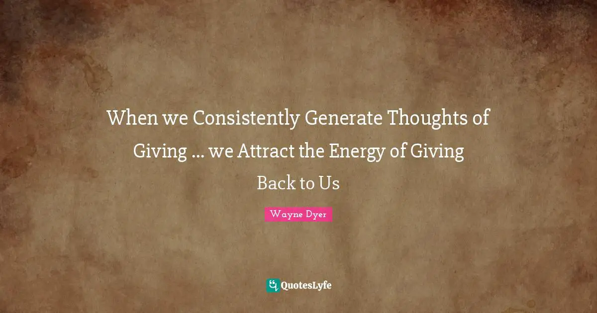 When we Consistently Generate Thoughts of Giving ... we Attract the Energy of Giving Back to Us