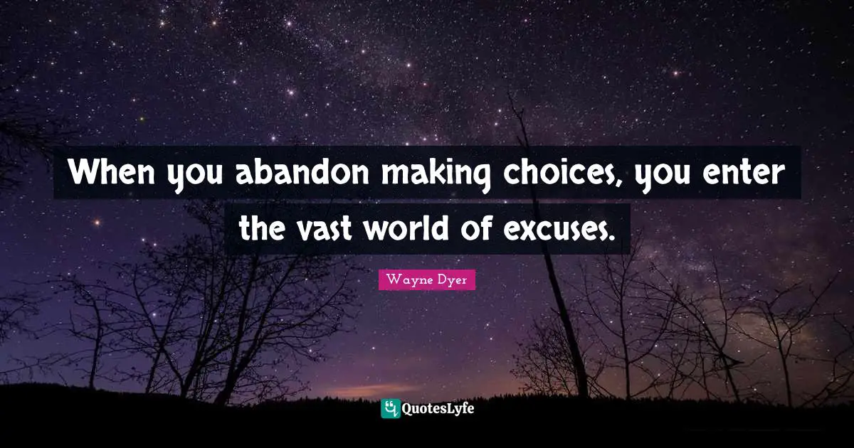 Making Choices Quotes: "When you abandon making choices, you enter the vast world of excuses."