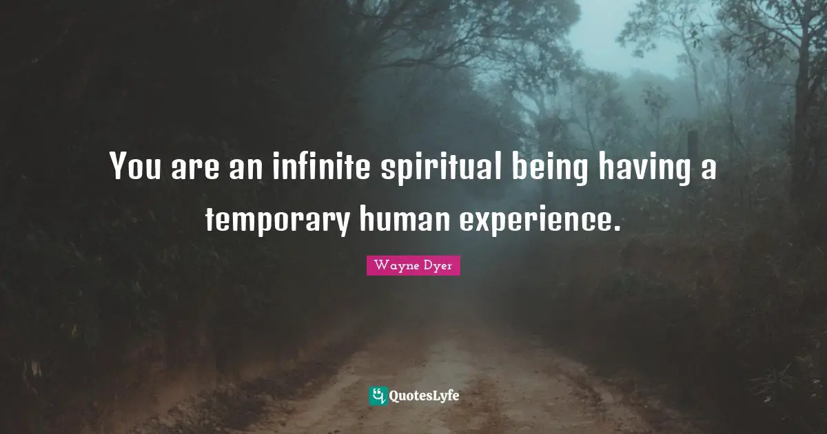 You are an infinite spiritual being having a temporary human experience.