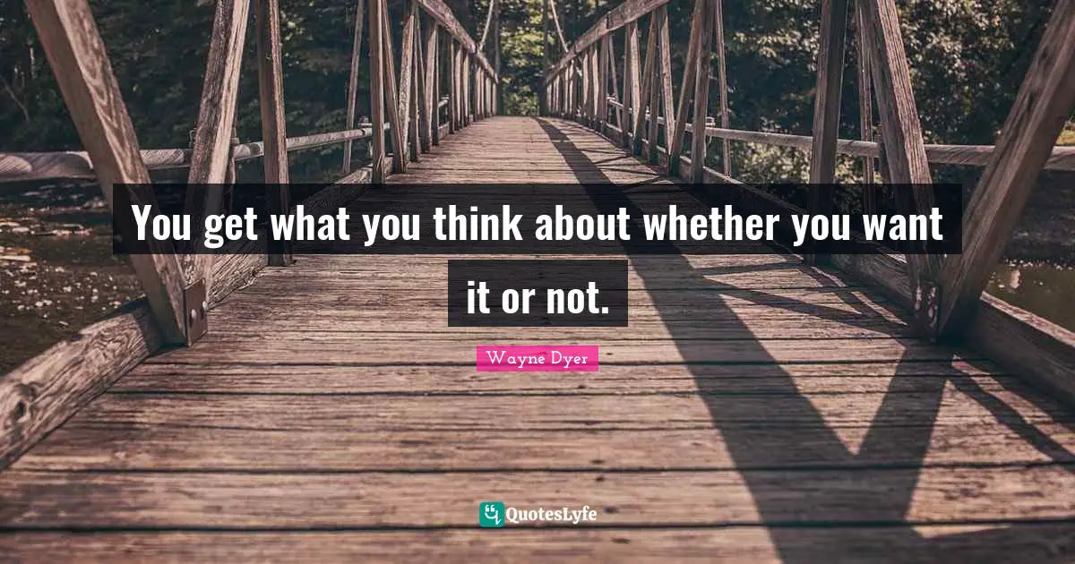 You get what you think about whether you want it or not.