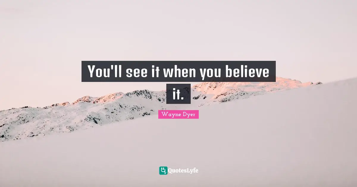 You'll see it when you believe it.