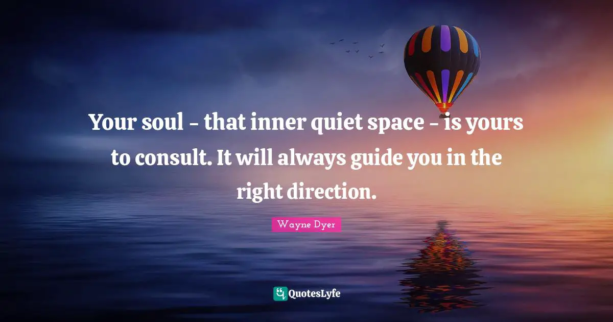 No Direction Quotes: "Your soul - that inner quiet space - is yours to consult. It will always guide you in the right direction."