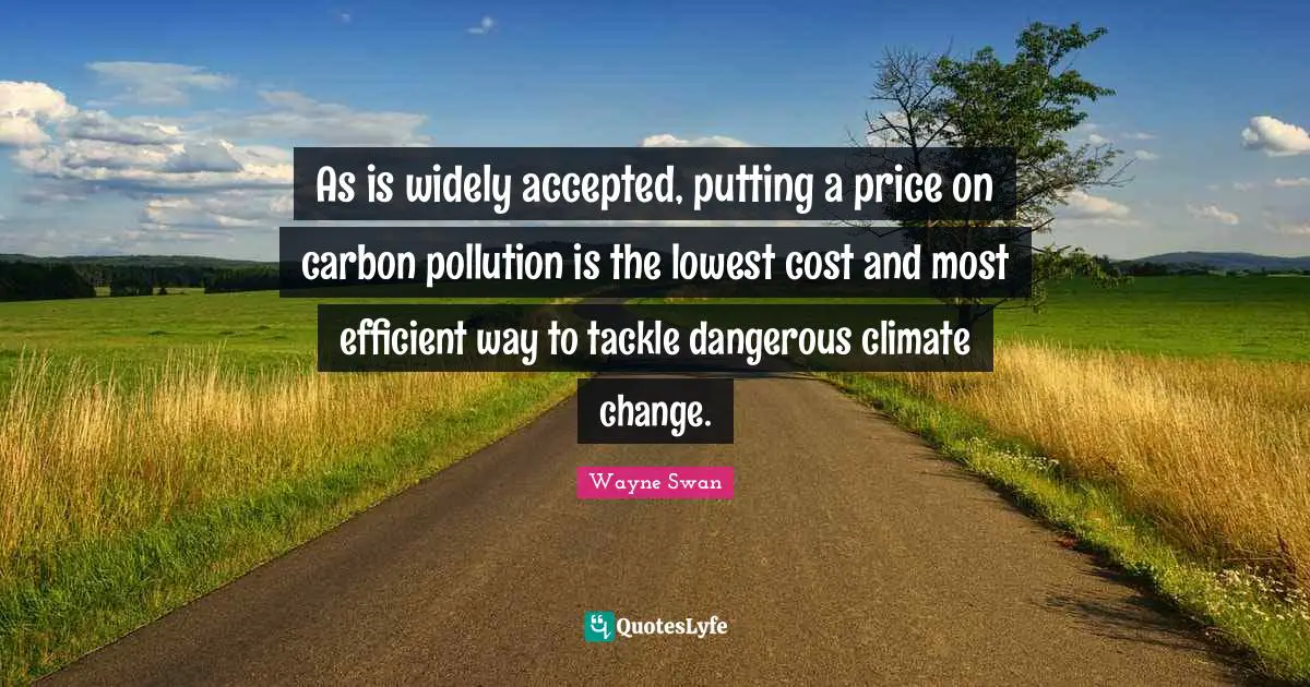 As is widely accepted, putting a price on carbon pollution is the lowest cost and most efficient way to tackle dangerous climate change.