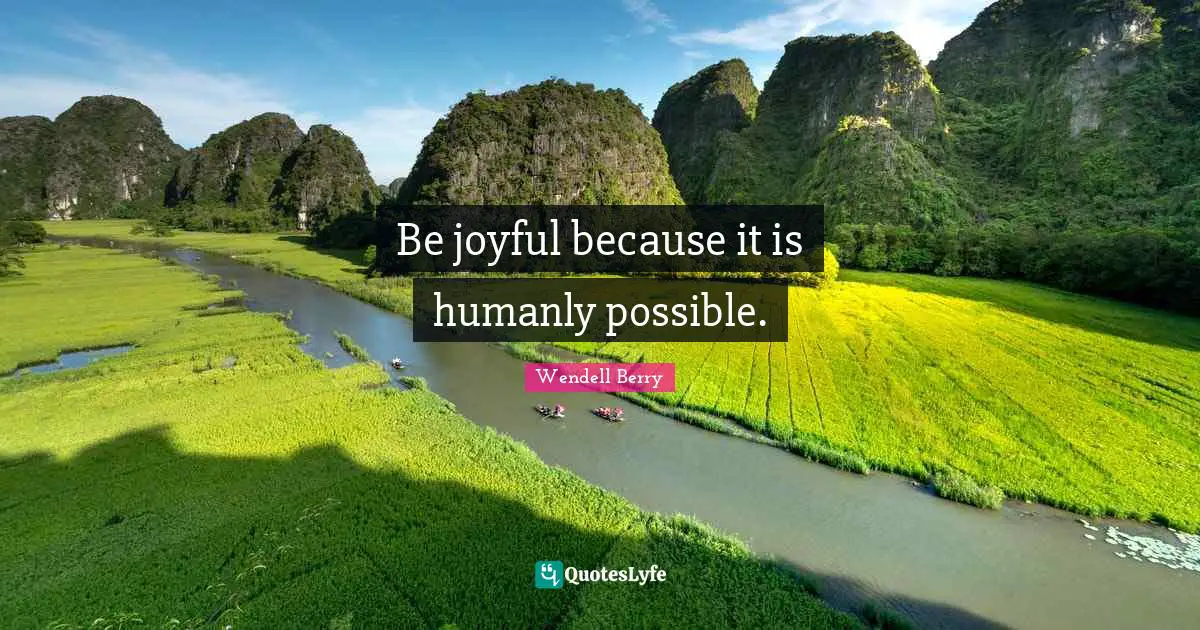 Joyful Quotes: "Be joyful because it is humanly possible."