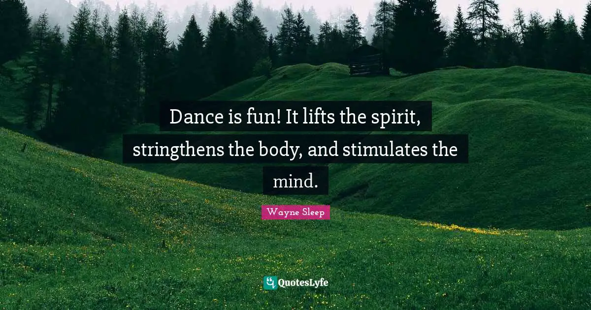Dance is fun! It lifts the spirit, stringthens the body, and stimulates the mind.