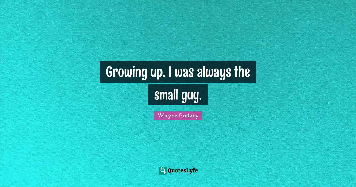 Growing up, I was always the small guy.