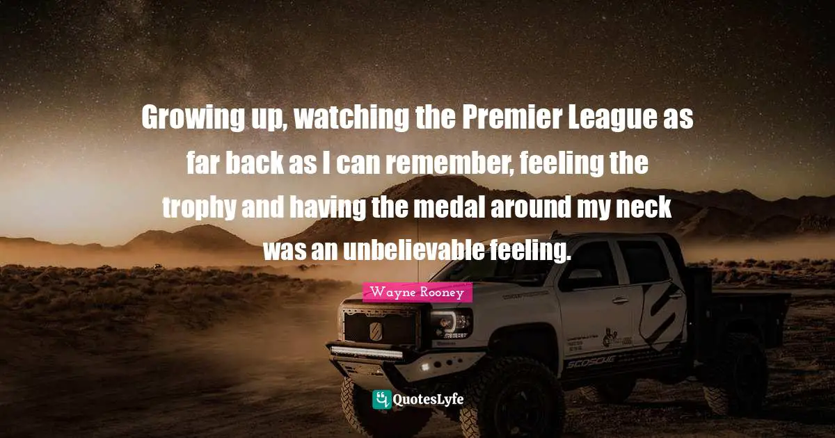 Growing up, watching the Premier League as far back as I can remember, feeling the trophy and having the medal around my neck was an unbelievable feeling.