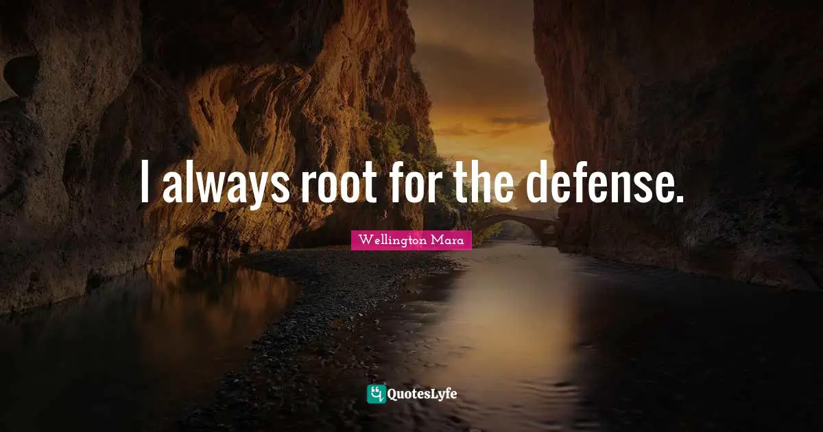 I always root for the defense.